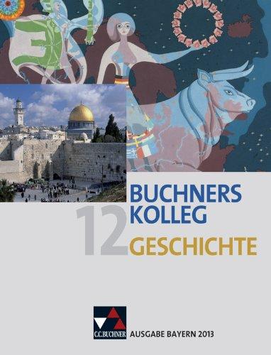 Buchners Kolleg Geschichte - Ausgabe Bayern 2013 / Band 12: Unterrichtswerk für die gymnasiale Oberstufe