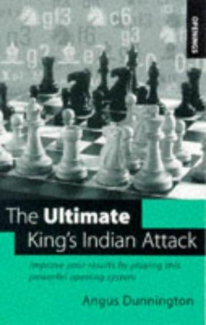 The Ultimate King's Indian Attack: Improve Your Results by Playing This Powerful Opening System: Improve Your Results with This Powerful Modern Opening