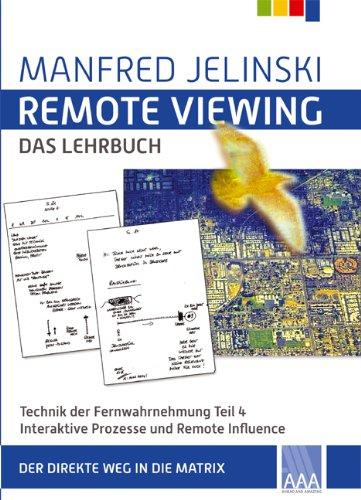 Remote Viewing - das Lehrbuch Teil 1-4: Remote Viewing - das Lehrbuch 4: Technik des Hellsehens Teil 4: Interaktive Prozesse und Remote Influence