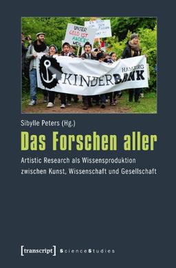 Das Forschen aller. Artistic Research als Wissensproduktion zwischen Kunst, Wissenschaft und Gesellschaft (Science Studies)