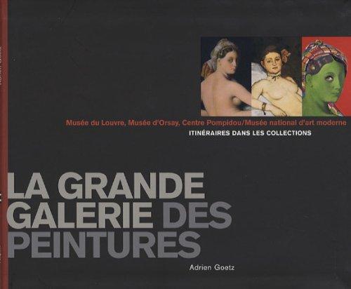 La grande galerie des peintures : Musée du Louvre, Musée d'Orsay, Centre Pompidou-Musée national d'art moderne : itinéraires dans les collections