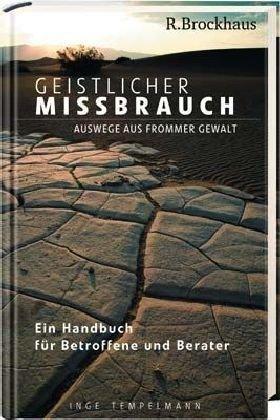 Geistlicher Missbrauch: Auswege aus frommer Gewalt - Ein Handbuch für Betroffene und Berater