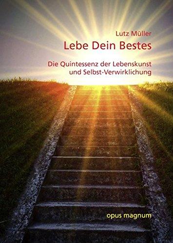 Lebe Dein Bestes: Die Quintessenz der Lebenskunst und Selbstverwirklichung auf der Basis universeller Symbole