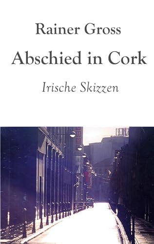 Abschied in Cork: Irische Skizzen