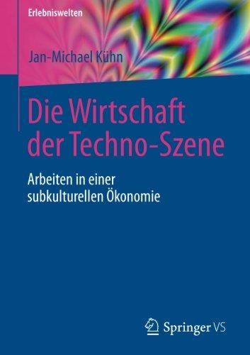 Die Wirtschaft der Techno-Szene: Arbeiten in einer subkulturellen Ökonomie (Erlebniswelten)