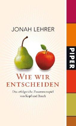 Wie wir entscheiden: Das erfolgreiche Zusammenspiel von Kopf und Bauch