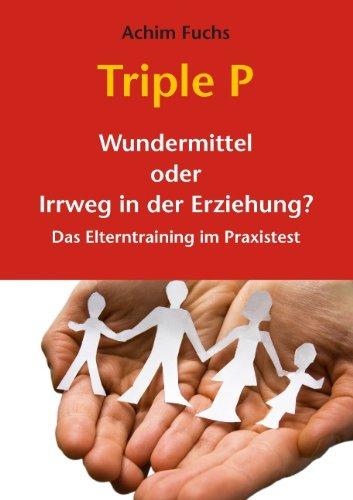 Triple P - Wundermittel oder Irrweg in der Erziehung?: Das Elterntraining im Praxistest