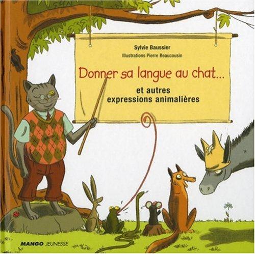 Donner sa langue au chat... : et autres expressions animalières