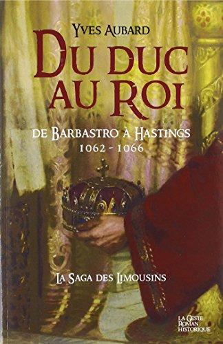 La saga des Limousins. Vol. 12. Du duc au roi (1062-1066) : de Barbastro à Hastings