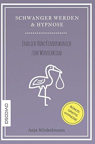 Schwanger werden & Hypnose Endlich vom Kinderwunsch zum Wunschkind