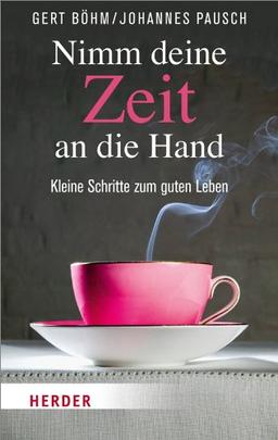 Nimm deine Zeit an die Hand: Kleine Schritte zum guten Leben (HERDER spektrum)