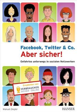 Facebook, Twitter & Co. - Aber sicher!: Gefahrlos unterwegs in sozialen Netzwerken