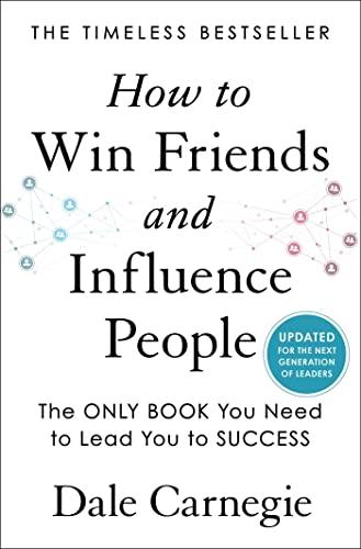 How to Win Friends and Influence People: Updated For the Next Generation of Leaders