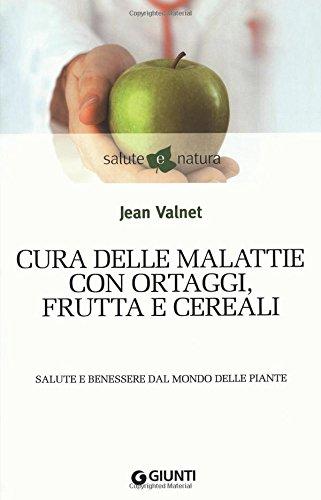 Cura delle malattie con ortaggi, frutta e cereali. Salute e benessere dal mondo delle piante (Salute e natura)