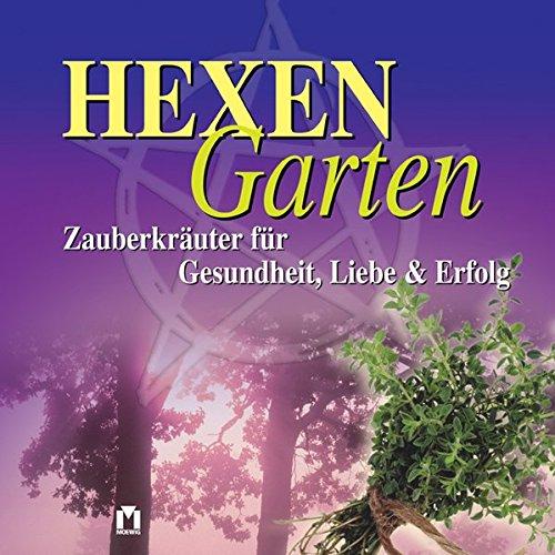 Hexengarten: Zauberkräuter für Gesundheit, Liebe & Erfolg