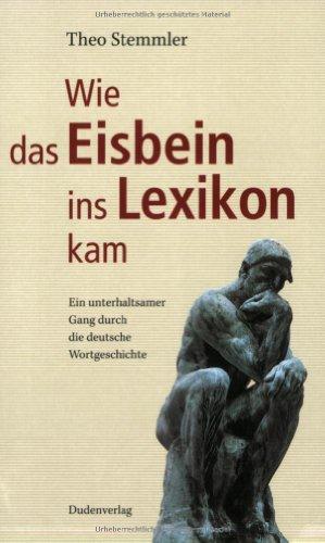 Duden - Wie das Eisbein ins Lexikon kam: Ein unterhaltsamer Gang durch die deutsche Wortgeschichte