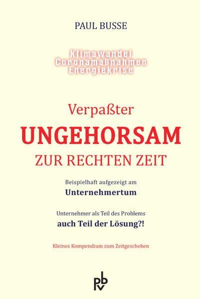 Verpaßter Ungehorsam zur rechten Zeit: Beispielhaft aufgezeigt am Unternehmertum - Unternehmer als Teil des Problems auch Teil der Lösung?!