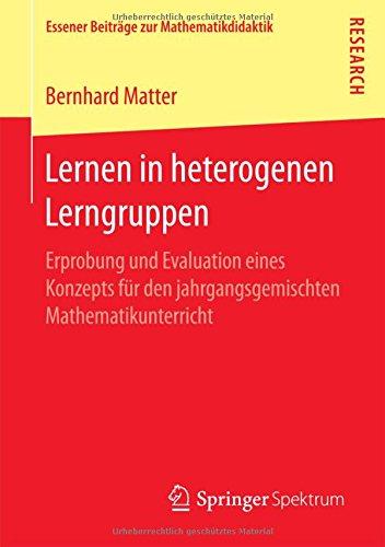 Lernen in heterogenen Lerngruppen: Erprobung und Evaluation eines Konzepts für den jahrgangsgemischten Mathematikunterricht (Essener Beiträge zur Mathematikdidaktik)