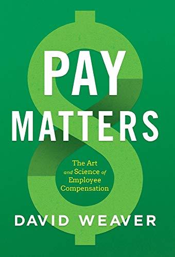 Pay Matters: The Art and Science of Employee Compensation