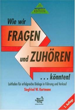 Wie wir fragen und zuhören ... könnten. Leitfaden für erfolgreiche Dialoge in Führung und Verkauf