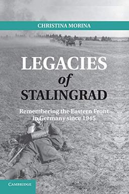 Legacies of Stalingrad: Remembering The Eastern Front In Germany Since 1945