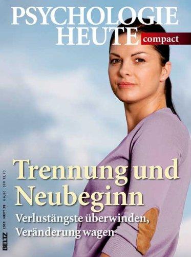 Trennung und Neubeginn: Verlustängste überwinden, Veränderung wagen (Psychologie Heute compact)