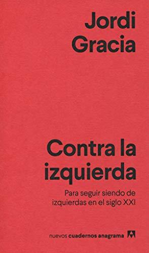 Contra la izquierda: Para seguir siendo de izquierdas en el siglo XXI (Nuevos cuadernos Anagrama, Band 10)