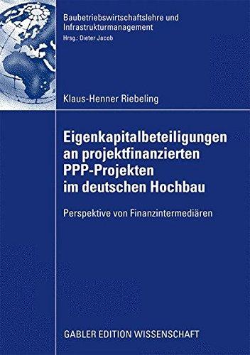 Eigenkapitalbeteiligungen an projektfinanzierten PPP-Projekten im deutschen Hochbau: Perspektive von Finanzintermediären (Baubetriebswirtschaftslehre und Infrastrukturmanagement)