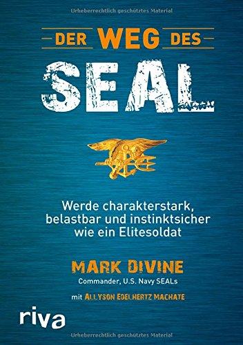 Der Weg des SEAL: Werde charakterstark, belastbar und instinktsicher wie ein Elitesoldat