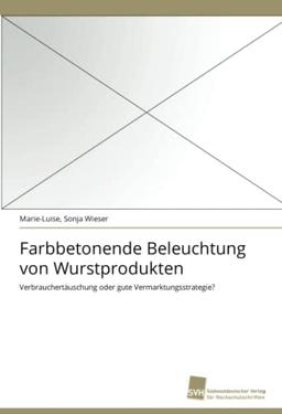 Farbbetonende Beleuchtung von Wurstprodukten: Verbrauchertäuschung oder gute Vermarktungsstrategie?