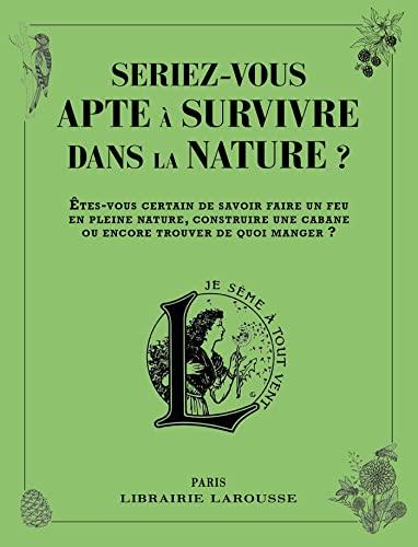 Seriez-vous apte à survivre dans la nature ? : êtes-vous certain de savoir faire un feu en pleine nature, construire une cabane ou encore trouver de quoi manger ?