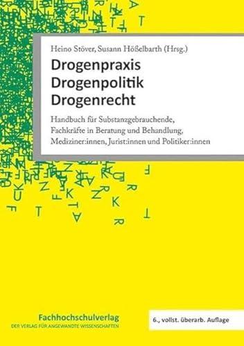 Drogenpraxis · Drogenpolitik · Drogenrecht: Handbuch für Substanzgebrauchende, Fachkräfte in Beratung und Behandlung, Mediziner:innen, Jurist:innen und Politiker:innen