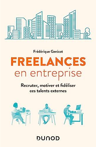 Freelances en entreprise : recruter, motiver et fidéliser ces talents externes