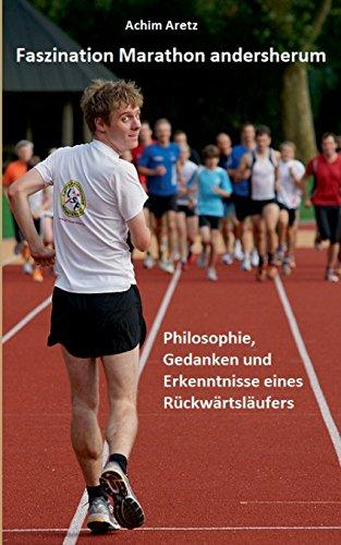 Faszination Marathon andersherum: Philosophie, Gedanken und Erkenntnisse eines Rückwärtsläufers