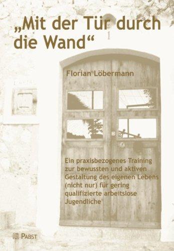 "Mit der Tür durch die Wand": Ein praxisbezogenes Training zur bewussten und aktiven Gestaltung des eigenen Lebens (nicht nur) für gering qualifizierte arbeitslose Jugendliche