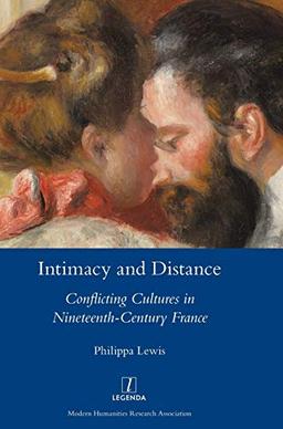 Intimacy and Distance: Conflicting Cultures in Nineteenth-Century France (Legenda)