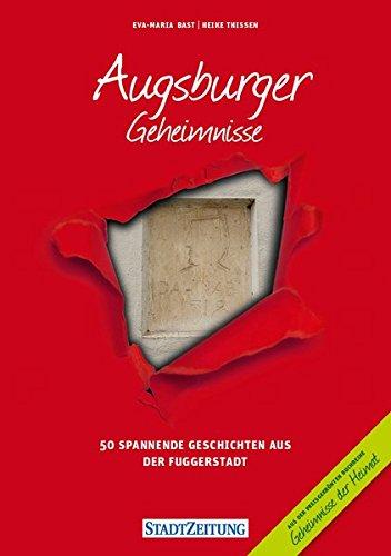 Augsburger Geheimnisse: 50 Spannende Geschichten aus der Fuggerstadt (Geheimnisse der Heimat / 50 Spannende Geschichten)