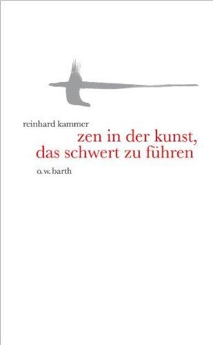 Zen in der Kunst, das Schwert zu führen: Eine Einführung in die altjapanische Fechtkunst