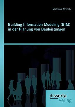 Building Information Modeling (BIM) in der Planung von Bauleistungen