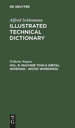 Machine Tools (Metal Working - Wood Workings) (Alfred Schlomann: Illustrated Technical Dictionary)