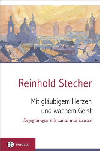 Mit gläubigem Herzen und wachem Geist: Begegnungen mit Land und Leuten; Herausgegeben von Klaus Egger im Auftrag der Diözese Innsbruck