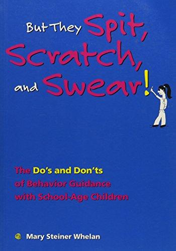 But They Spit, Scratch, and Swear!: The Do's and Don'ts of Behavior Guidance With School-Age Children