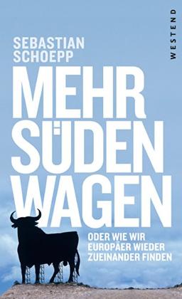 Mehr Süden wagen: Oder wie wir Europäer wieder zueinander finden.