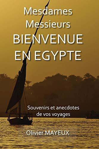 MESDAMES MESSIEURS BIENVENUE EN EGYPTE: Souvenirs et anecdotes de vos voyages en groupes