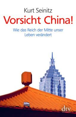 Vorsicht China!: Wie das Reich der Mitte unser Leben verändert