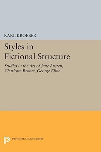 Styles in Fictional Structure: Studies in the Art of Jane Austen, Charlotte Brontë, George Eliot (Princeton Legacy Library)