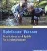 Spielraum Wasser: Praxisideen und Spiele für Kindergruppen