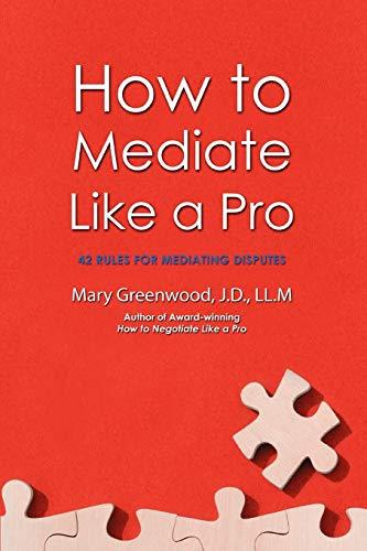 How to Mediate Like a Pro: 42 Rules for Mediating Disputes