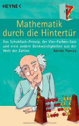 Mathematik durch die Hintertür: Das Schubfach-Prinzip, der Vier-Farben-Satz und viele andere Denkwürdigkeiten aus der Welt der Zahlen