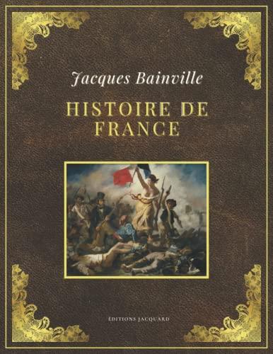 HISTOIRE DE FRANCE | Jacques Bainville: Texte intégral et original (Annoté d'une biographie)